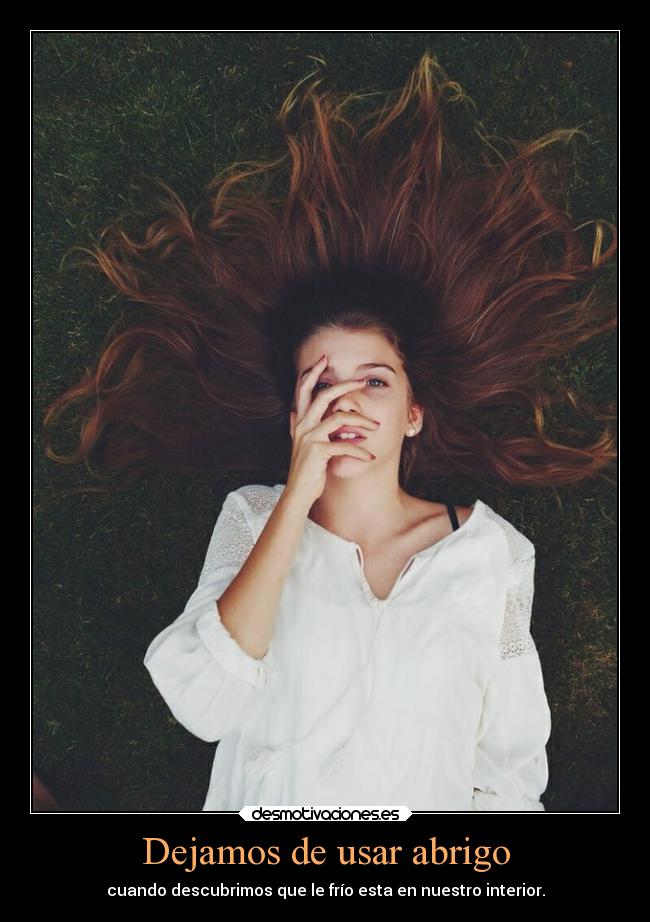 Dejamos de usar abrigo - cuando descubrimos que le frío esta en nuestro interior.