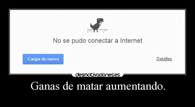 Ganas de matar aumentando. - 