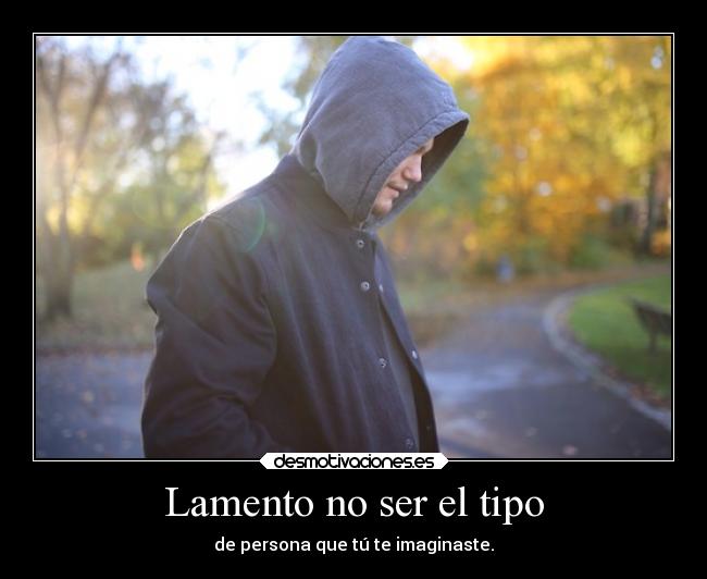 Lamento no ser el tipo - de persona que tú te imaginaste.