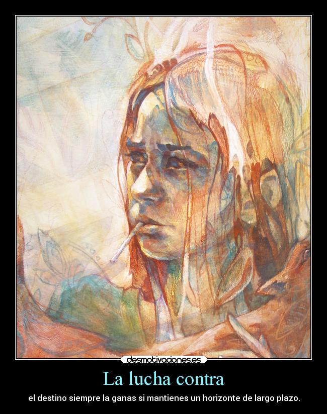 La lucha contra - el destino siempre la ganas si mantienes un horizonte de largo plazo.