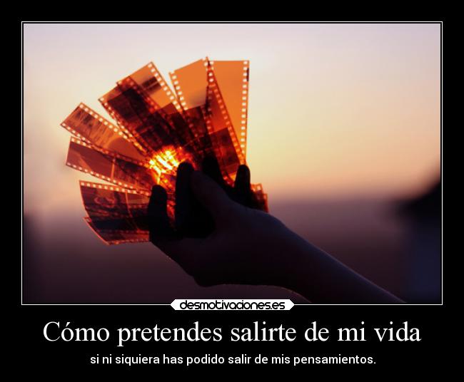 Cómo pretendes salirte de mi vida -