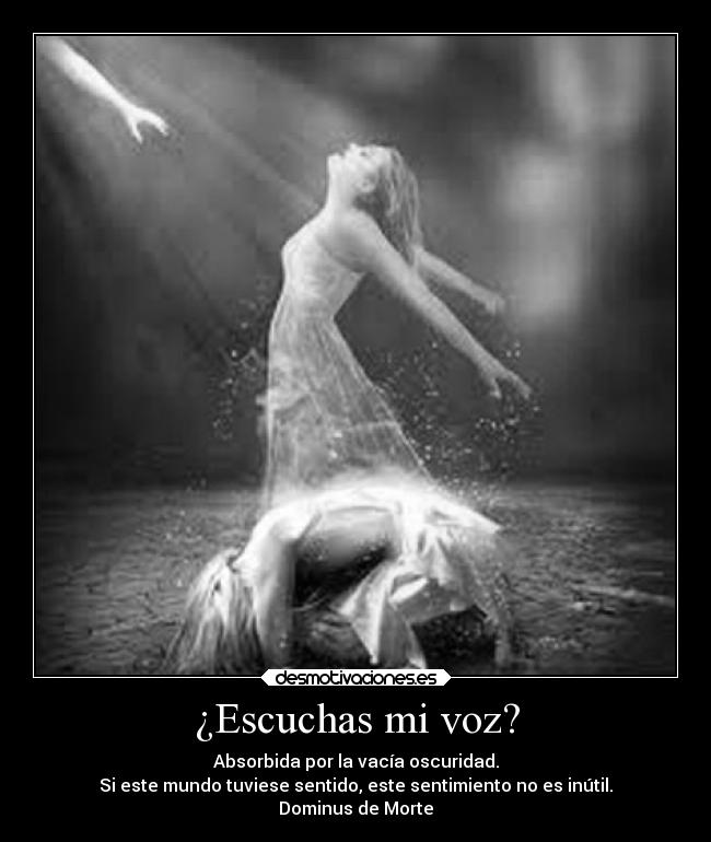 ¿Escuchas mi voz? - Absorbida por la vacía oscuridad.
Si este mundo tuviese sentido, este sentimiento no es inútil.
Dominus de Morte