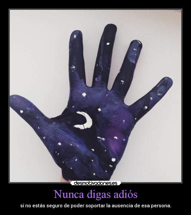 Nunca digas adiós - si no estás seguro de poder soportar la ausencia de esa persona.