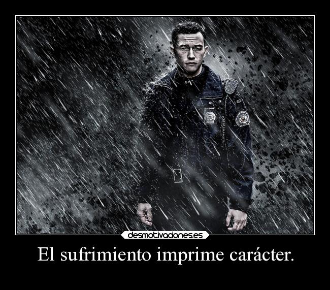 El sufrimiento imprime carácter. -