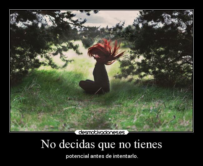 No decidas que no tienes - potencial antes de intentarlo.