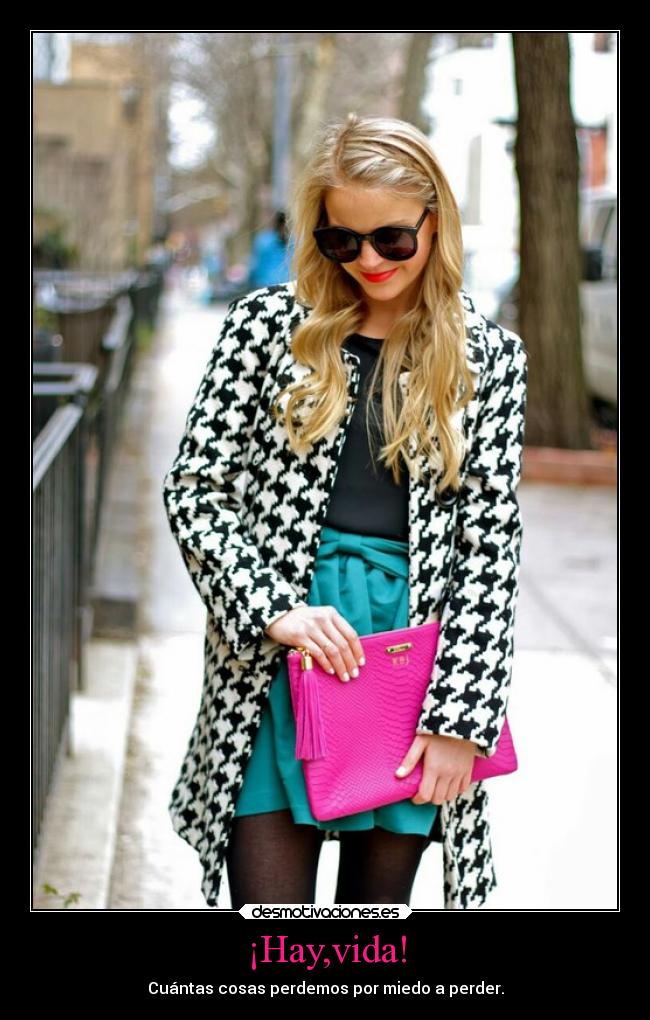 ¡Hay,vida! - Cuántas cosas perdemos por miedo a perder.