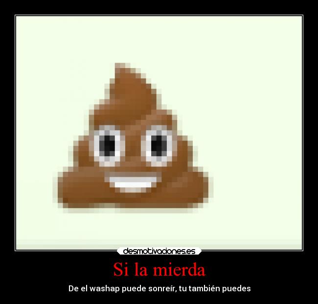 Si la mierda -