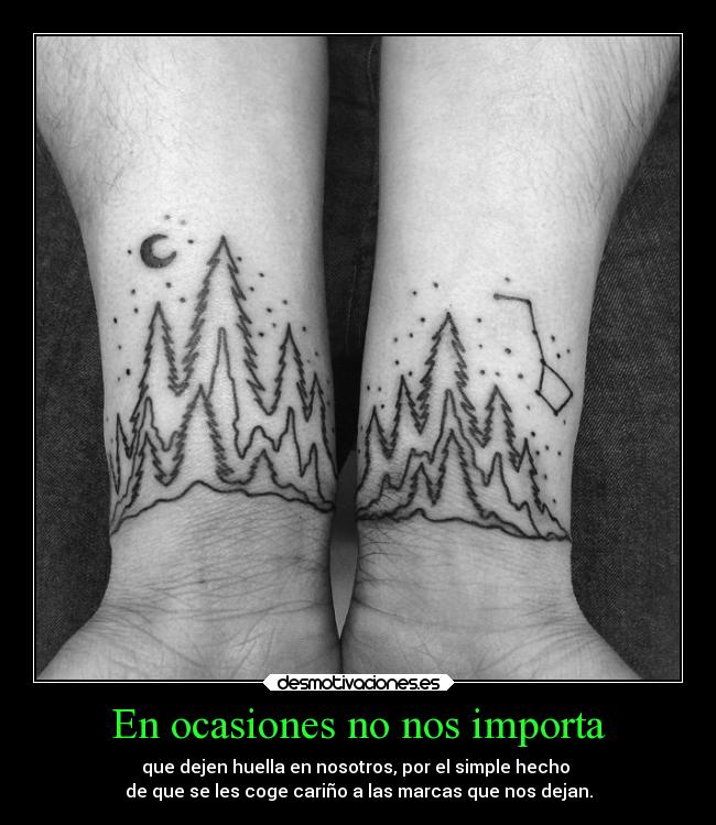 En ocasiones no nos importa - que dejen huella en nosotros, por el simple hecho
de que se les coge cariño a las marcas que nos dejan.