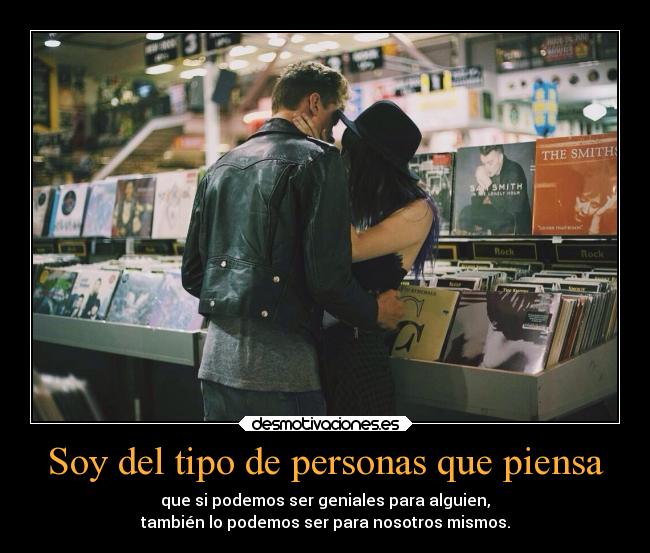 Soy del tipo de personas que piensa - que si podemos ser geniales para alguien,
también lo podemos ser para nosotros mismos.