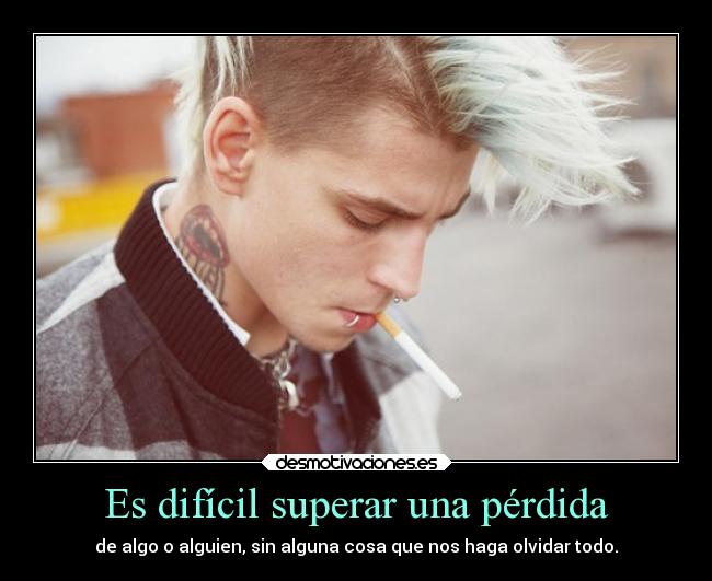 Es difícil superar una pérdida - de algo o alguien, sin alguna cosa que nos haga olvidar todo.