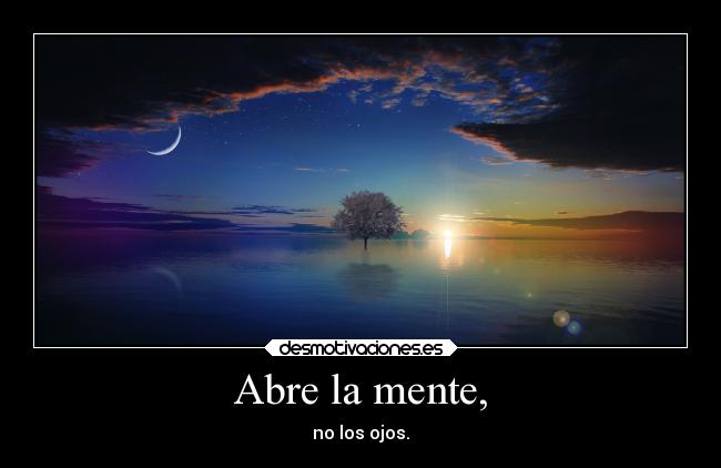 Abre la mente, -