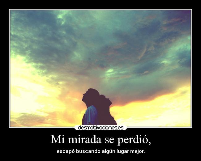 Mi mirada se perdió, -