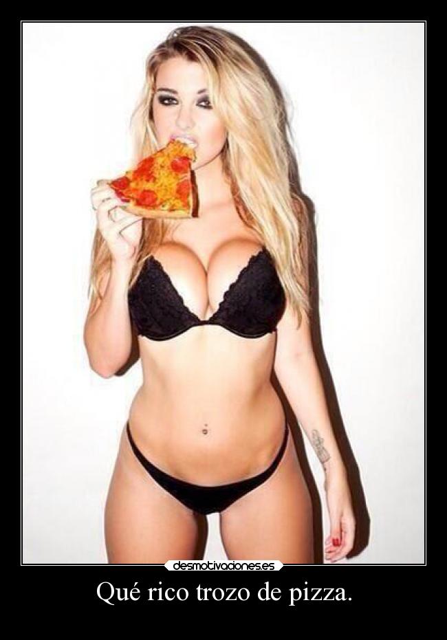 Qué rico trozo de pizza. -