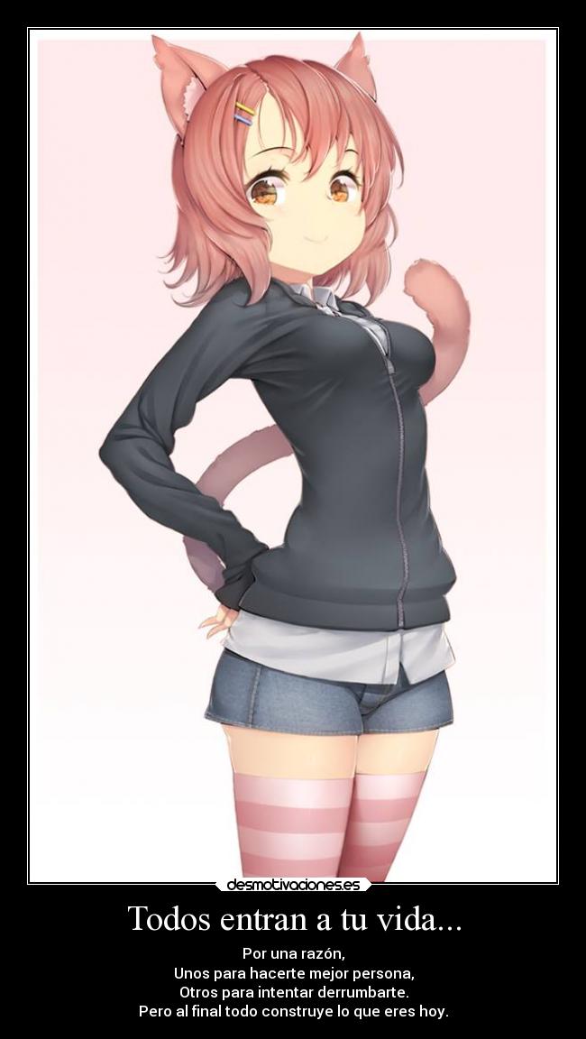 Todos entran a tu vida... - Por una razón,
Unos para hacerte mejor persona,
Otros para intentar derrumbarte.
Pero al final todo construye lo que eres hoy.