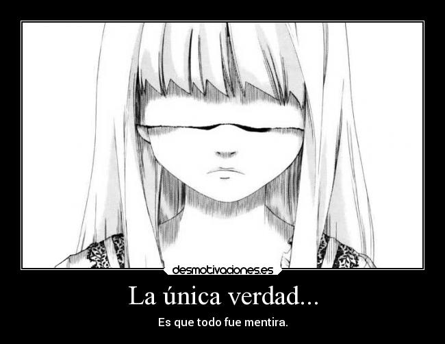 La única verdad... - Es que todo fue mentira.
