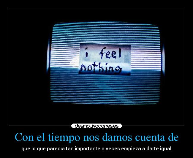 Con el tiempo nos damos cuenta de -