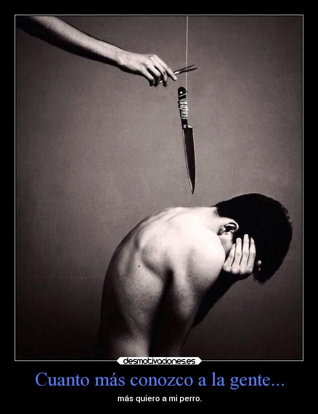 Cuanto más conozco a la gente... - más quiero a mi perro.