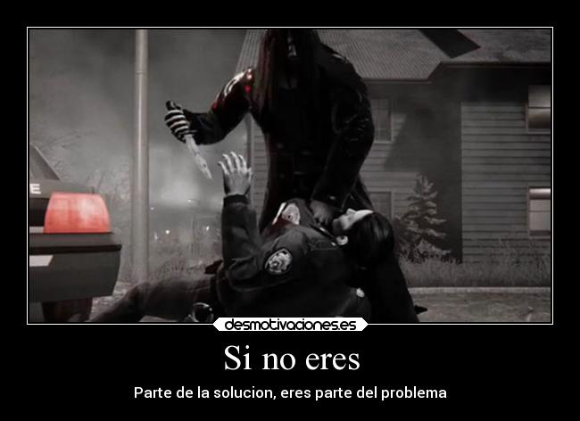 Si no eres - Parte de la solucion, eres parte del problema