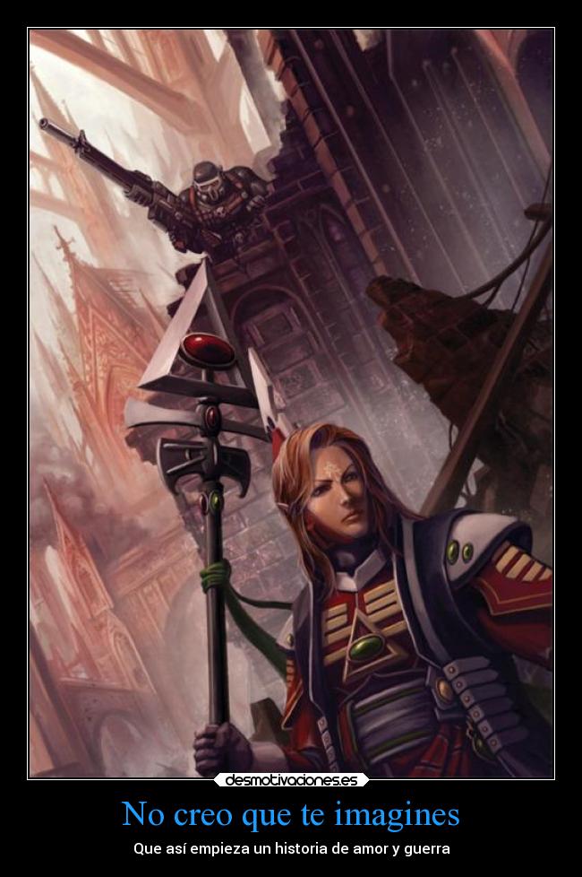 No creo que te imagines - Que así empieza un historia de amor y guerra