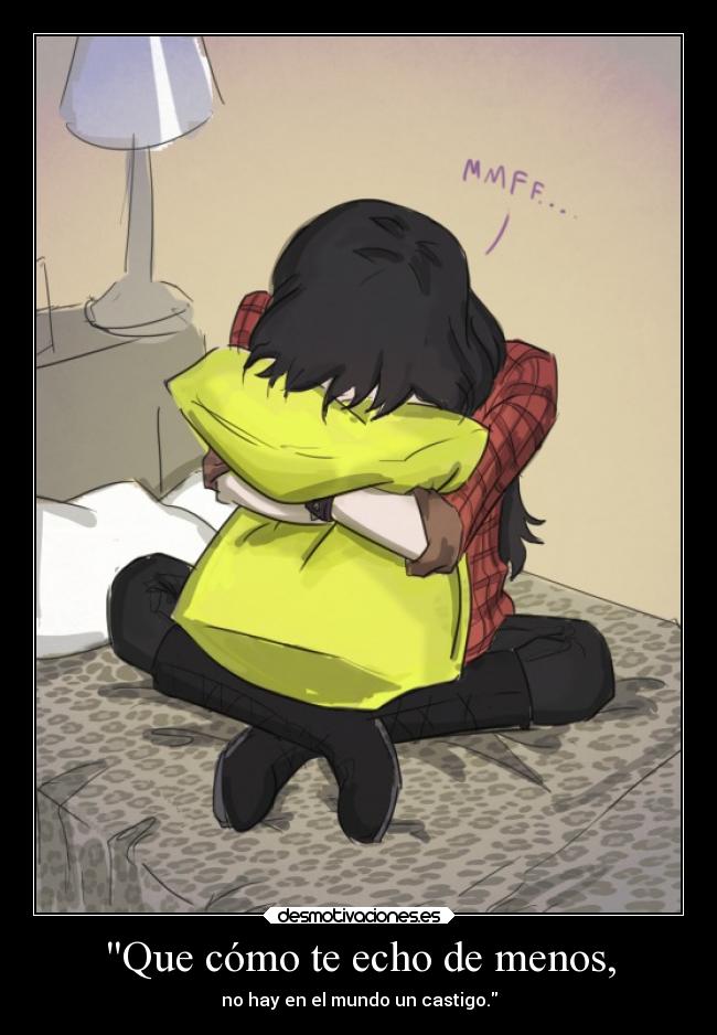 Que cómo te echo de menos, -