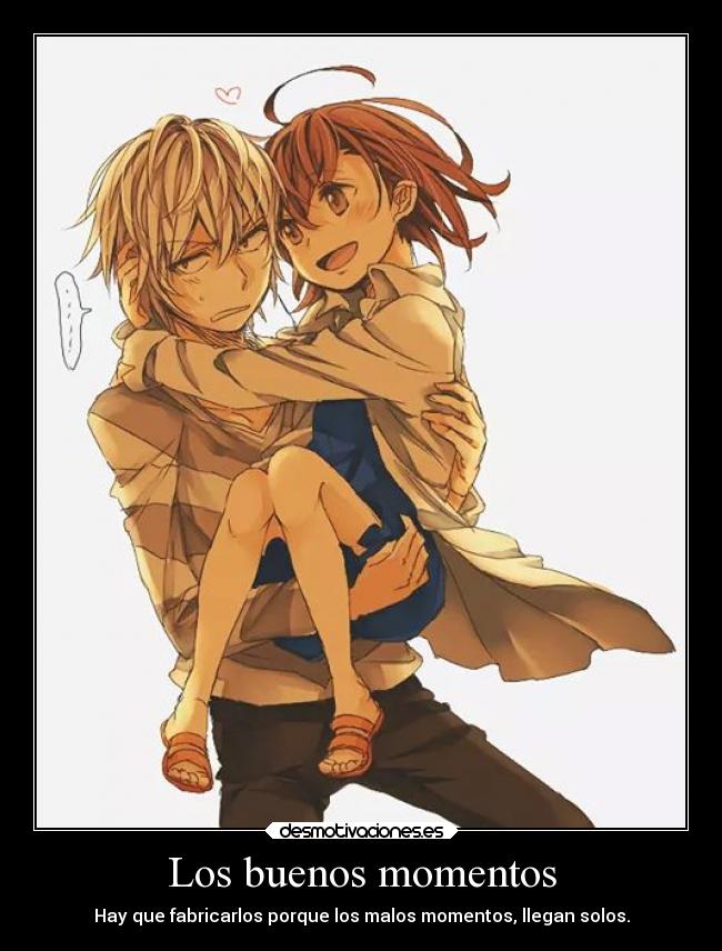 Los buenos momentos - Hay que fabricarlos porque los malos momentos, llegan solos.