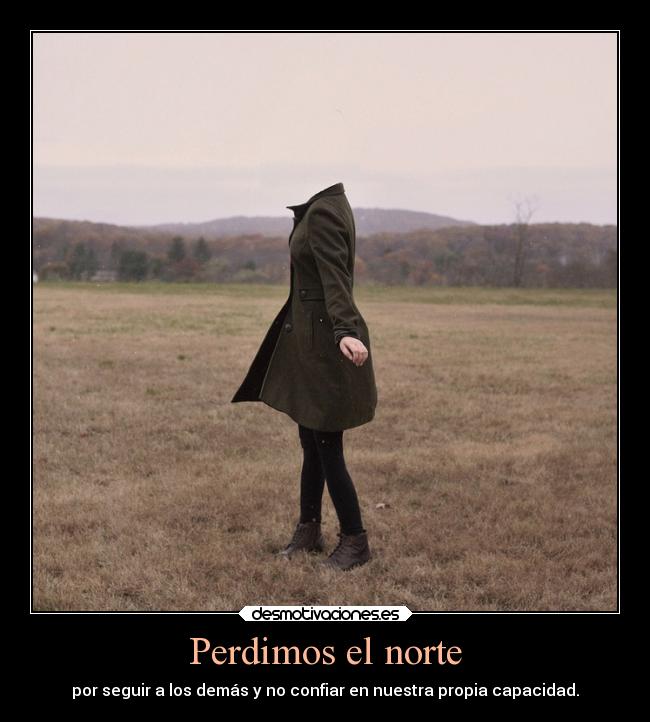 Perdimos el norte - por seguir a los demás y no confiar en nuestra propia capacidad.