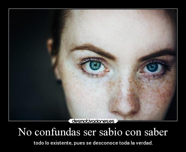 No confundas ser sabio con saber - 