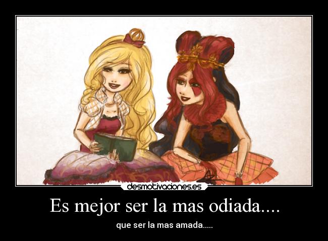 Es mejor ser la mas odiada.... - que ser la mas amada.....