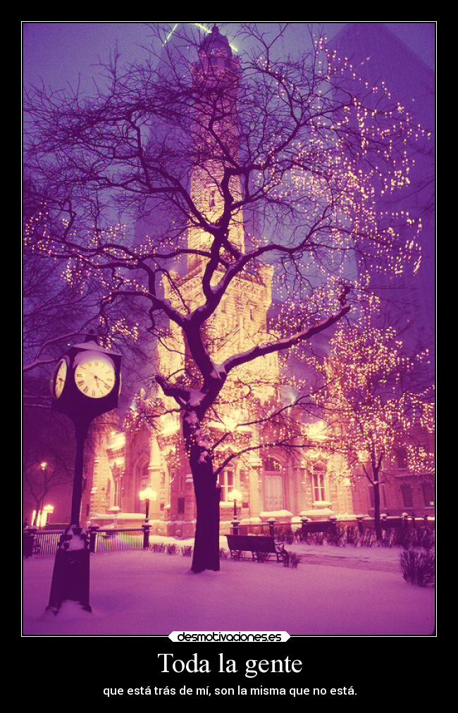 Toda la gente - que está trás de mí, son la misma que no está.