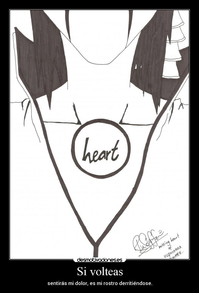 Si volteas - sentirás mi dolor, es mi rostro derritiéndose.
