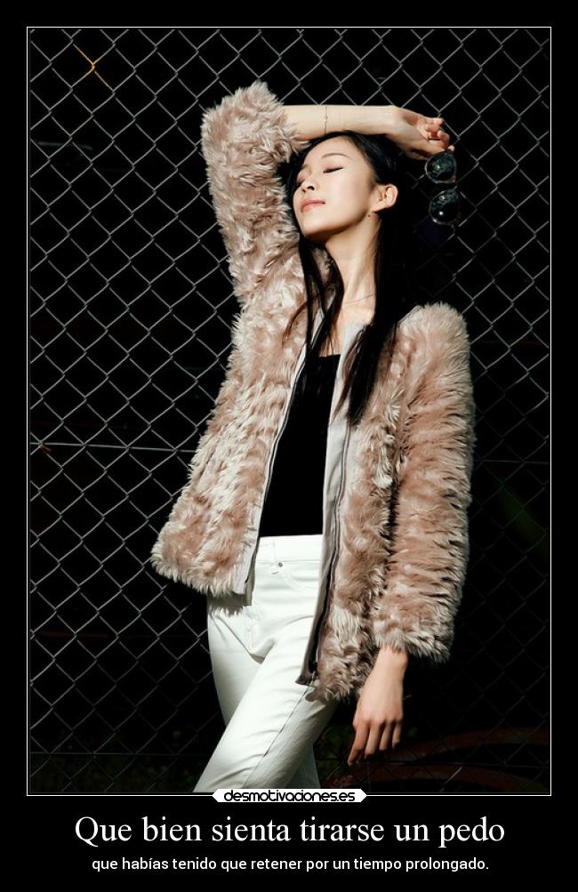 Que bien sienta tirarse un pedo - que habías tenido que retener por un tiempo prolongado.