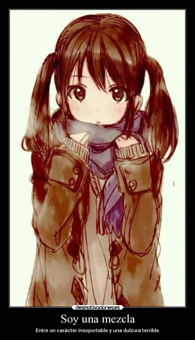 Soy una mezcla - Entre un carácter insoportable y una dulzura terrible.