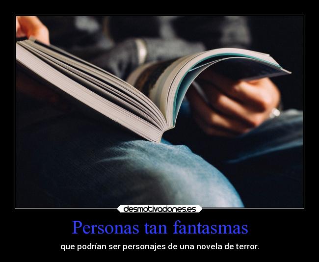 Personas tan fantasmas - que podrían ser personajes de una novela de terror.