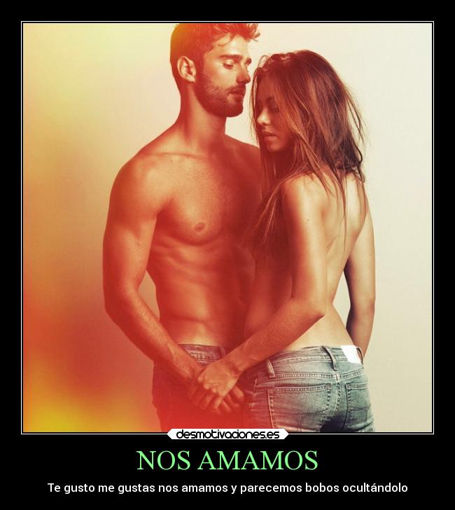 NOS AMAMOS - Te gusto me gustas nos amamos y parecemos bobos ocultándolo