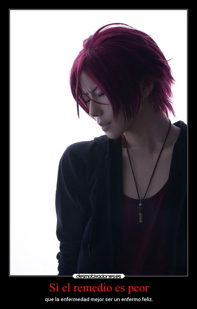 Si el remedio es peor - que la enfermedad mejor ser un enfermo feliz.
