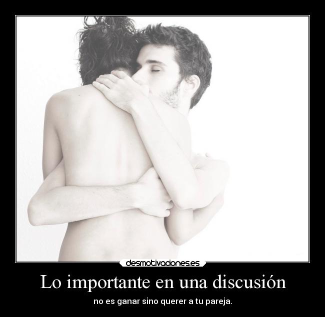 Lo importante en una discusión - no es ganar sino querer a tu pareja.