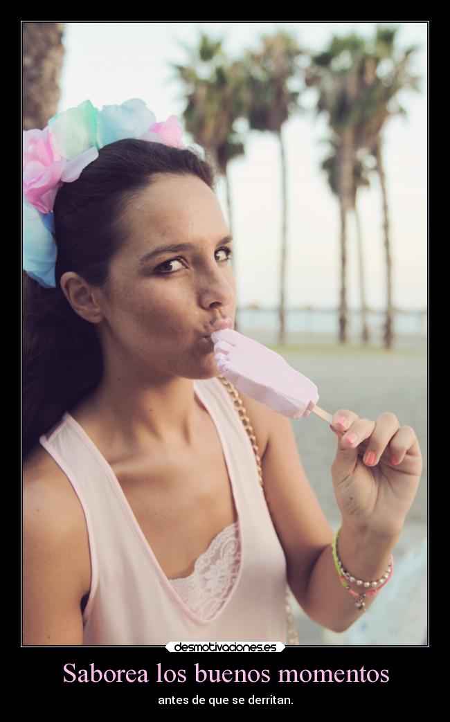 Saborea los buenos momentos - antes de que se derritan.