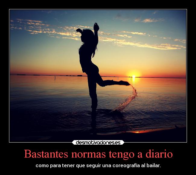 Bastantes normas tengo a diario -