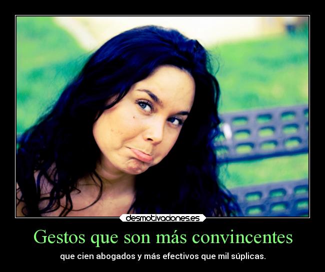 Gestos que son más convincentes - que cien abogados y más efectivos que mil súplicas.