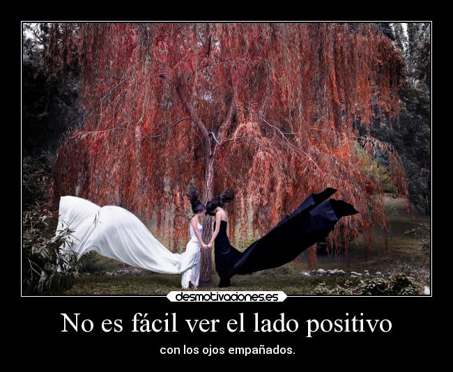 No es fácil ver el lado positivo - con los ojos empañados.