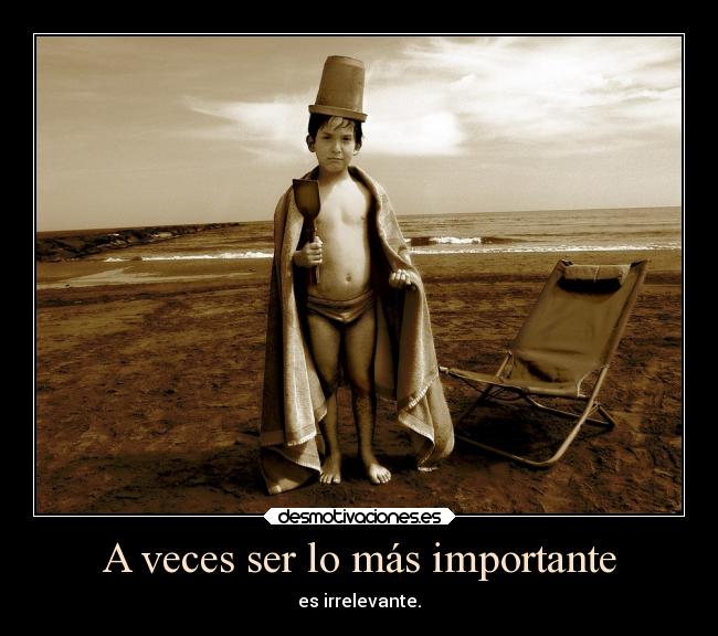A veces ser lo más importante - es irrelevante.