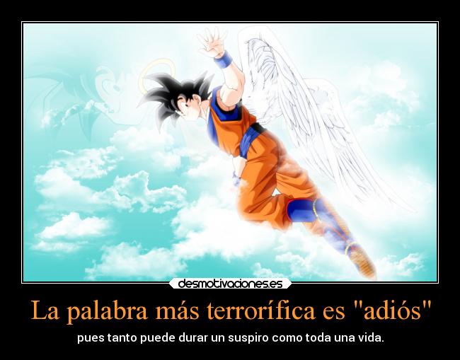 La palabra más terrorífica es adiós - pues tanto puede durar un suspiro como toda una vida.