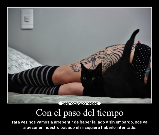Con el paso del tiempo - rara vez nos vamos a arrepentir de haber fallado y sin embargo, nos va
a pesar en nuestro pasado el ni siquiera haberlo intentado.