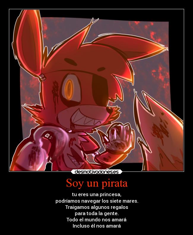 Soy un pirata - tu eres una princesa,
podríamos navegar los siete mares.
Traigamos algunos regalos
para toda la gente.
Todo el mundo nos amará
Incluso él nos amará