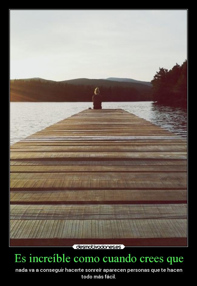 Es increíble como cuando crees que -
