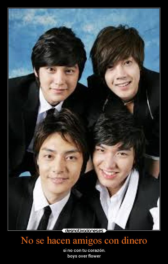 No se hacen amigos con dinero - si no con tu corazón.
boys over flower
