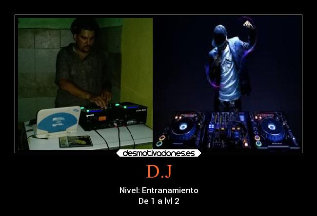 D.J - Nivel: Entranamiento
De 1 a lvl 2