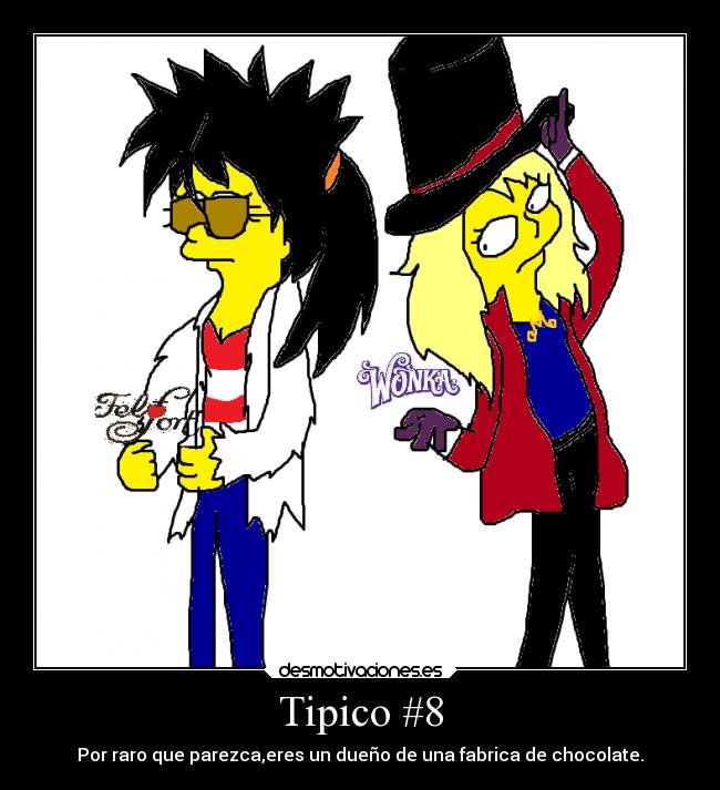 Tipico #8 - Por raro que parezca,eres un dueño de una fabrica de chocolate.