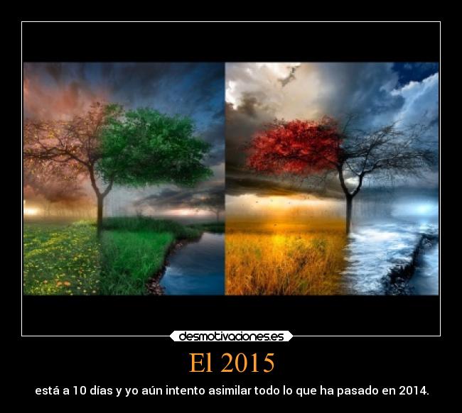 El 2015 - está a 10 días y yo aún intento asimilar todo lo que ha pasado en 2014.