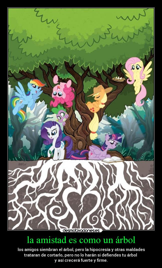 la amistad es como un árbol - los amigos siembran el árbol, pero la hipocresía y otras maldades
trataran de cortarlo, pero no lo harán si defiendes tu árbol
y así crecerá fuerte y firme.